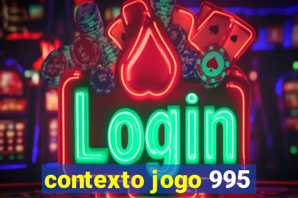 contexto jogo 995